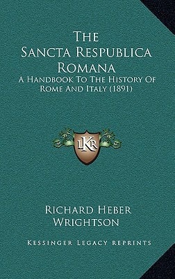 The Sancta Respublica Romana: A Handbook To The History Of Rome And Italy (1891)