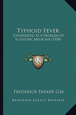 Typhoid Fever: Considered As A Problem Of Scientific Medicine (1918)