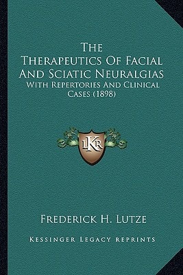 The Therapeutics Of Facial And Sciatic Neuralgias: With Repertories And Clinical Cases (1898)