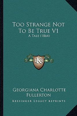 Too Strange Not To Be True V1: A Tale (1864)
