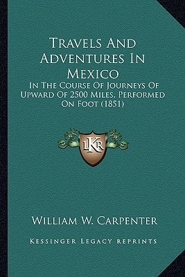 Travels And Adventures In Mexico: In The Course Of Journeys Of Upward Of 2500 Miles, Performed On Foot (1851)