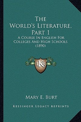 The World's Literature, Part 1: A Course In English For Colleges And High Schools (1890)