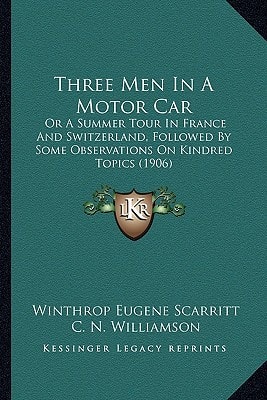 Three Men In A Motor Car: Or A Summer Tour In France And Switzerland, Followed By Some Observations On Kindred Topics (1906)