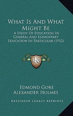 What Is And What Might Be: A Study Of Education In General And Elementary Education In Particular (1912)