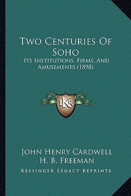 Two Centuries Of Soho: Its Institutions, Firms, And Amusements (1898)