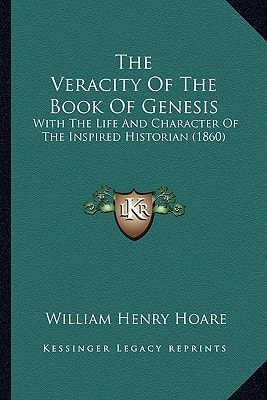 The Veracity Of The Book Of Genesis: With The Life And Character Of The Inspired Historian (1860)