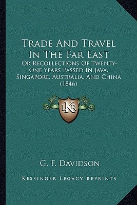 Trade And Travel In The Far East: Or Recollections Of Twenty-One Years Passed In Java, Singapore, Australia, And China (1846)