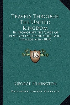 Travels Through The United Kingdom: In Promoting The Cause Of Peace On Earth And Good Will Towards Men (1839)