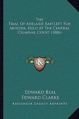 The Trial Of Adelaide Bartlett For Murder, Held At The Central Criminal Court (1886)