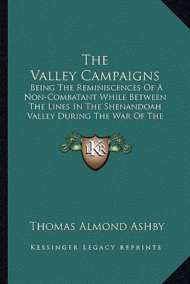The Valley Campaigns: Being The Reminiscences Of A Non-Combatant While Between The Lines In The Shenandoah Valley During The War Of The States (1914)