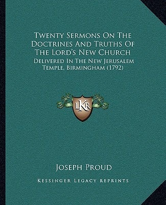 Twenty Sermons On The Doctrines And Truths Of The Lord's New Church: Delivered In The New Jerusalem Temple, Birmingham (1792)