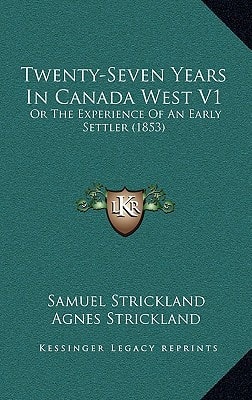 Twenty-Seven Years In Canada West V1: Or The Experience Of An Early Settler (1853)
