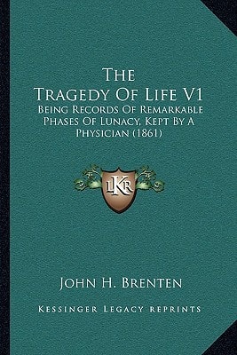 The Tragedy Of Life V1: Being Records Of Remarkable Phases Of Lunacy, Kept By A Physician (1861)