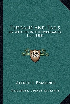 Turbans And Tails: Or Sketches In The Unromantic East (1888)