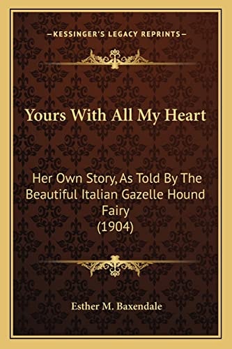 Yours With All My Heart: Her Own Story, As Told By The Beautiful Italian Gazelle Hound Fairy (1904)
