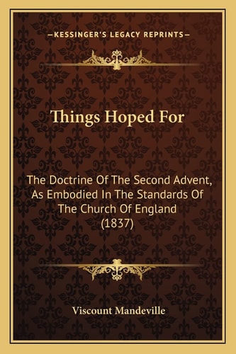 Things Hoped For: The Doctrine Of The Second Advent, As Embodied In The Standards Of The Church Of England (1837)
