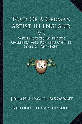 Tour Of A German Artist In England V2: With Notices Of Private Galleries, And Remarks On The State Of Art (1836)