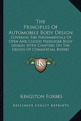 The Principles Of Automobile Body Design: Covering The Fundamentals Of Open And Closed Passenger Body Design, With Chapters On The Design Of Commercial Bodies (1922)
