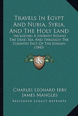 Travels In Egypt And Nubia, Syria, And The Holy Land: Including A Journey Round The Dead Sea, And Through The Country East Of The Jordan (1845)