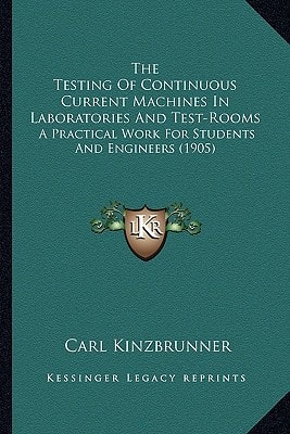 The Testing Of Continuous Current Machines In Laboratories And Test-Rooms: A Practical Work For Students And Engineers (1905)