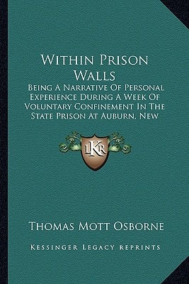 Within Prison Walls: Being A Narrative Of Personal Experience During A Week Of Voluntary Confinement In The State Prison At Auburn, New York (1914)
