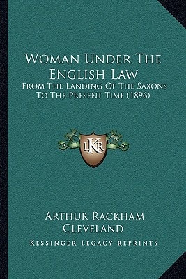 Woman Under The English Law: From The Landing Of The Saxons To The Present Time (1896)