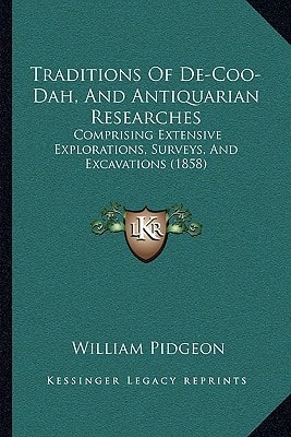 Traditions Of De-Coo-Dah, And Antiquarian Researches: Comprising Extensive Explorations, Surveys, And Excavations (1858)