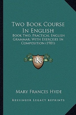 Two Book Course In English: Book Two, Practical English Grammar; With Exercises In Composition (1901)