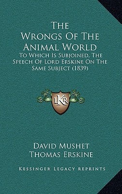 The Wrongs Of The Animal World: To Which Is Subjoined, The Speech Of Lord Erskine On The Same Subject (1839)