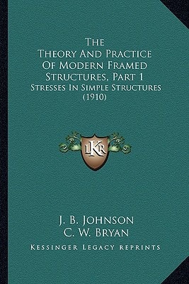 The Theory And Practice Of Modern Framed Structures, Part 1: Stresses In Simple Structures (1910)