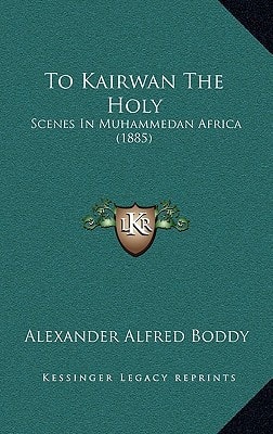 To Kairwan The Holy: Scenes In Muhammedan Africa (1885)