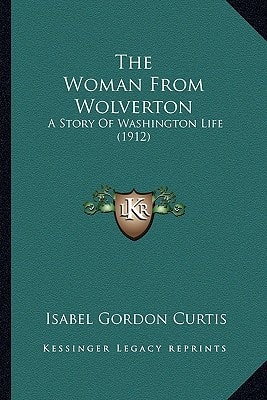 The Woman From Wolverton: A Story Of Washington Life (1912)