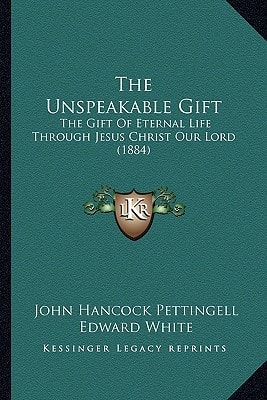 The Unspeakable Gift: The Gift Of Eternal Life Through Jesus Christ Our Lord (1884)