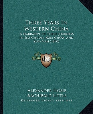 Three Years In Western China: A Narrative Of Three Journeys In Ssu-Chu'an, Kuei-Chow, And Yun-Nan (1890)
