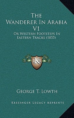 The Wanderer In Arabia V1: Or Western Footsteps In Eastern Tracks (1855)