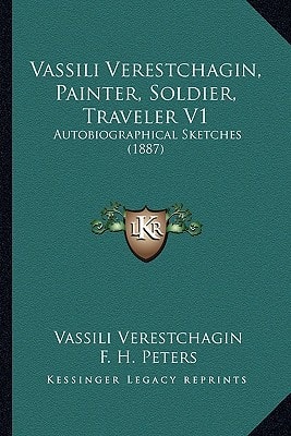 Vassili Verestchagin, Painter, Soldier, Traveler V1: Autobiographical Sketches (1887)