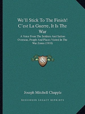 We'll Stick To The Finish! C'est La Guerre, It Is The War: A Voice From The Soldiers And Sailors Overseas, People And Places Visited In The War Zones (1918)