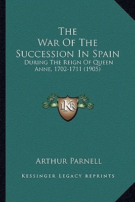 The War Of The Succession In Spain: During The Reign Of Queen Anne, 1702-1711 (1905)