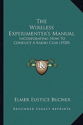 The Wireless Experimenter's Manual: Incorporating How To Conduct A Radio Club (1920)