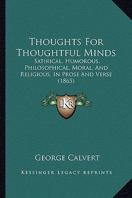 Thoughts For Thoughtful Minds: Satirical, Humorous, Philosophical, Moral, And Religious, In Prose And Verse (1865)