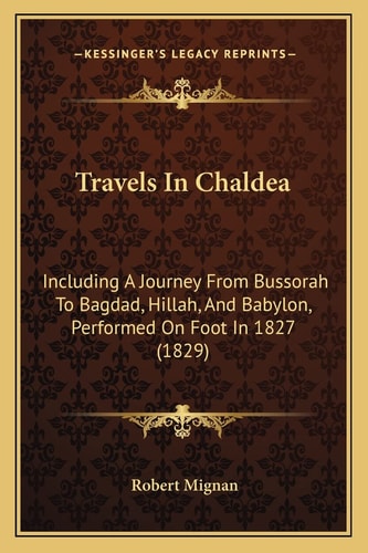Travels In Chaldea: Including A Journey From Bussorah To Bagdad, Hillah, And Babylon, Performed On Foot In 1827 (1829)