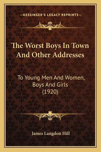 The Worst Boys In Town And Other Addresses: To Young Men And Women, Boys And Girls (1920)