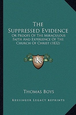 The Suppressed Evidence: Or Proofs Of The Miraculous Faith And Experience Of The Church Of Christ (1832)
