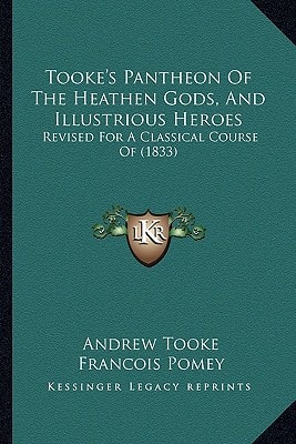 Tooke's Pantheon of the Heathen Gods, and Illustrious Heroes: Revised for a Classical Course of (1833)