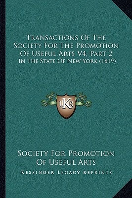 Transactions Of The Society For The Promotion Of Useful Arts V4, Part 2: In The State Of New York (1819)