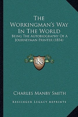 The Workingman's Way In The World: Being The Autobiography Of A Journeyman Printer (1854)