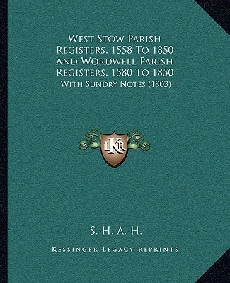 West Stow Parish Registers, 1558 To 1850 And Wordwell Parish Registers, 1580 To 1850: With Sundry Notes (1903)