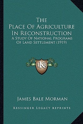 The Place Of Agriculture In Reconstruction: A Study Of National Programs Of Land Settlement (1919)