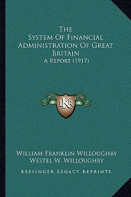 The System Of Financial Administration Of Great Britain: A Report (1917)