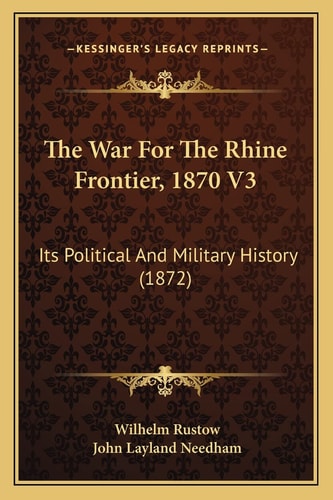 The War For The Rhine Frontier, 1870 V3: Its Political And Military History (1872)